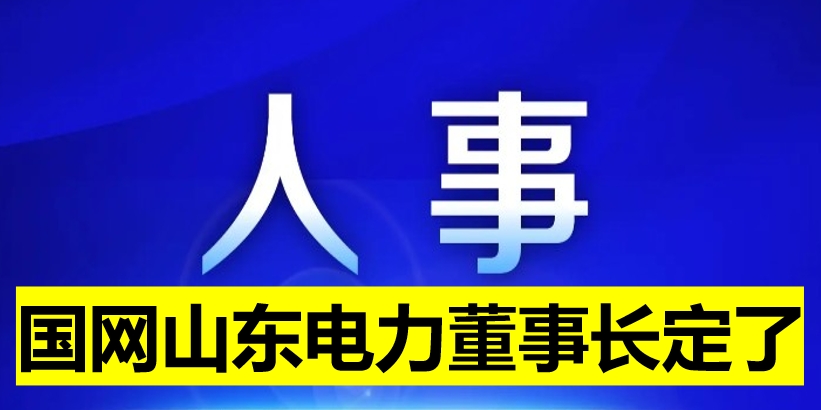 國(guó)網(wǎng)山東電力董事長(zhǎng)定了！