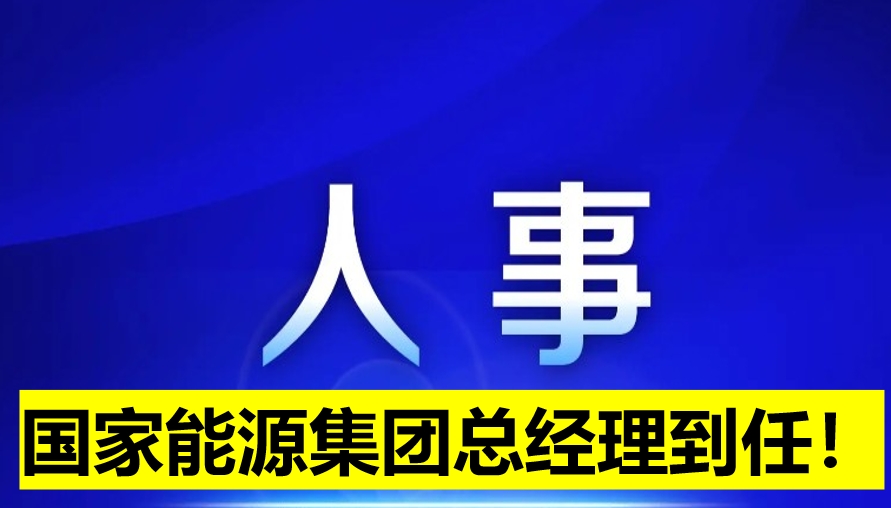 國家能源集團總經(jīng)理到任！