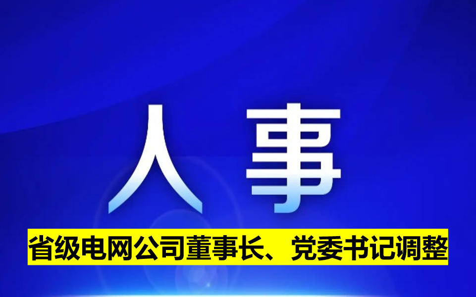 省級電網(wǎng)公司董事長、黨委書記調(diào)整
